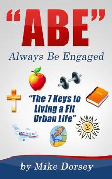 Paperback ABE (Always Be Engaged): The 7 Keys to Living a Fit Urban Life Book