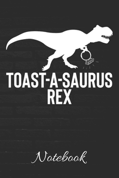 Toast-A-Saurus Rex Notebook: 100 Page Blank Lined Journal | 6x9 | Wedding Toast | Breakfast Food | Dinosaur Gag Gift |