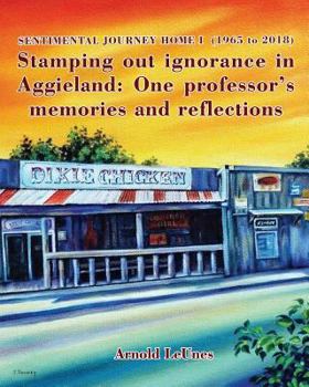 Paperback Sentimental Journey Home I (1965 to 2018): Stamping out ignorance in Aggieland: One professor's memories and reflections Book