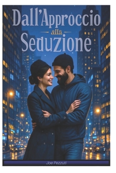 Approccio e Seduzione: Attrarre l'Amore Online e dal Vivo con tecniche di comunicazione non verbale