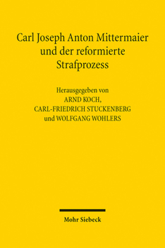 Carl Joseph Anton Mittermaier Und Der Reformierte Strafprozess
