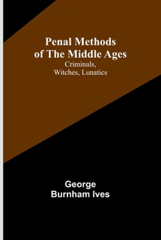 Paperback Penal Methods of the Middle Ages: Criminals, Witches, Lunatics Book