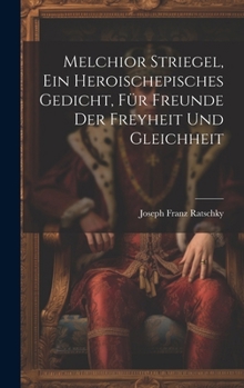 Hardcover Melchior Striegel, ein heroischepisches Gedicht, für Freunde der Freyheit und Gleichheit [German] Book