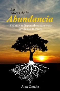 Paperback Las raíces de la Abundancia: 3 hábitos indispensables para crear la vida que mereces [Spanish] Book