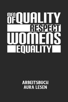MEN OF QUALITY RESPECT WOMENS EQUALITY - Arbeitsbuch Aura lesen: Arbeitsbuch, um die Aura von anderen Menschen zu lesen und zu bewerten. (German Edition)