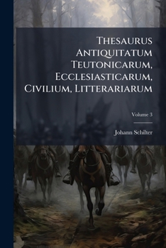 Paperback Thesaurus Antiquitatum Teutonicarum, Ecclesiasticarum, Civilium, Litterariarum; Volume 3 [Latin] Book