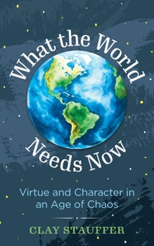 Hardcover What the World Needs Now: Virtue and Character in an Age of Chaos Book