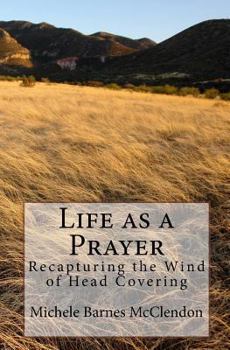 Paperback Life as a Prayer: Recapturing the Wind of Head Covering Book