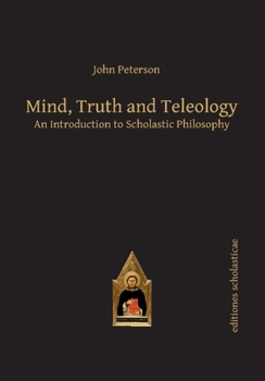 Paperback Mind, Truth and Teleology: An Introduction to Scholastic Philosophy Book