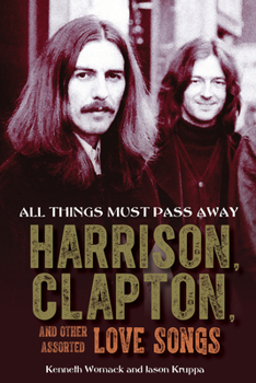 Paperback All Things Must Pass Away: Harrison, Clapton, and Other Assorted Love Songs Book
