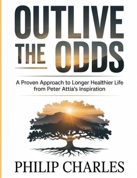 Outlive The Odds: A Proven Approach to Longer, Healthier Life from Peter Attia’s Inspiration
