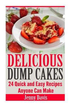 Paperback Delicious Dump Cakes: 24 Quick and Easy Recipes Anyone Can Make Book