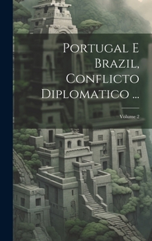 Hardcover Portugal E Brazil, Conflicto Diplomatico ...; Volume 2 [Portuguese] Book