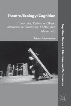 Hardcover Theatre/Ecology/Cognition: Theorizing Performer-Object Interaction in Grotowski, Kantor, and Meyerhold Book