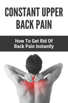 Paperback Constant Upper Back Pain: How To Get Rid Of Back Pain Instantly: Dunn Test Interpretation Book