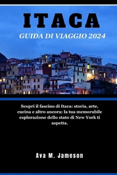 Itaca Guida Di Viaggio 2024: Scopri il fascino di Itaca: storia, arte, cucina e altro ancora: la tua memorabile esplorazione dello stato di New Yor