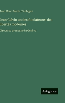 Hardcover Jean Calvin un des fondateures des libertés modernes: Discourse pronouncé a Genève [French] Book