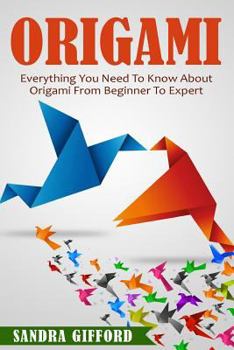 Paperback Origami: Everything You Need to Know About Origami from Beginner to Expert is Book