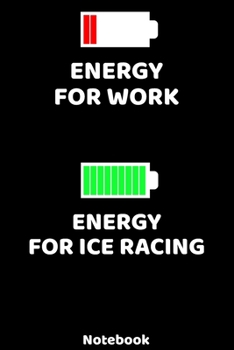 Energy for Work - Energy for Ice Racing Notebook: 120 ruled Pages 6'x9'. Journal for Player and Coaches. Writing Book for your training, your notes at ... Fans and Lovers for Christmas or Birthdays.