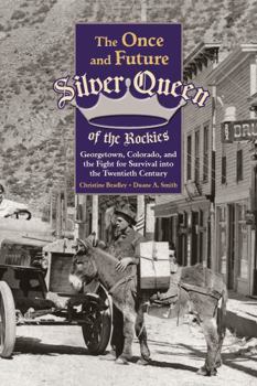 Paperback The Once and Future Silver Queen of the Rockies: Georgetown, Colorado, and the Fight for Survival Into the Twentieth Century Book