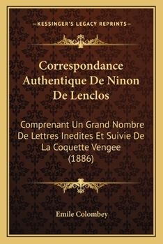 Paperback Correspondance Authentique De Ninon De Lenclos: Comprenant Un Grand Nombre De Lettres Inedites Et Suivie De La Coquette Vengee (1886) [French] Book