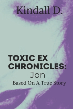 Paperback Toxic Ex Chronicles: Jon: Based on a True Story Book