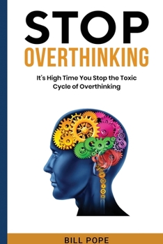 Paperback Stop Overthinking: It's High Time You Stop the Toxic Cycle of Overthinking Book