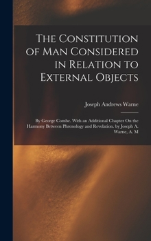 Hardcover The Constitution of Man Considered in Relation to External Objects: By George Combe. With an Additional Chapter On the Harmony Between Phrenology and Book