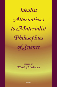 Hardcover Idealist Alternatives to Materialist Philosophies of Science Book