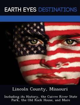 Paperback Lincoln County, Missouri: Including Its History, the Cuivre River State Park, the Old Rock House, and More Book