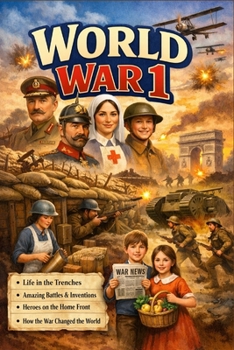 World War 1 for Kids: A History Book for Children Ages 8-12 Discover Why the Great War Happened, Who Fought, and How It Changed the World