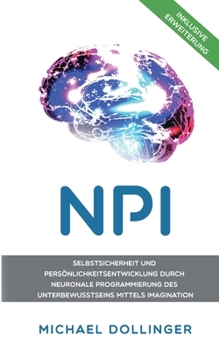 Paperback NPI - Neuronale Programmierung durch Imagination: Selbstsicherheit und Persönlichkeitsentwicklung durch neuronale Programmierung des Unterbewusstseins [German] Book