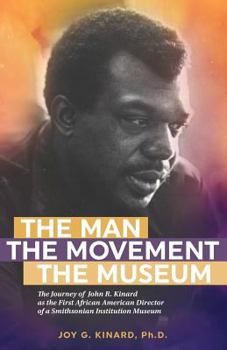 Paperback The Man, The Movement, The Museum: The Journey of John R. Kinard as the First African American Director of a Smithsonian Institution Museum Book