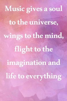 Music gives a soul to the universe, wings to the mind, flight to the imagination and life to everything: Lined Notebook / Journal Gift, 100 Pages, ... Journal, Notebook, Diary, Composition Book