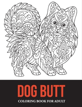 Dog butt coloring book for adult: dog pooping coloring book; stress relief dog coloring book 2021