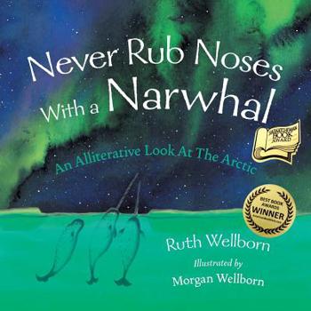 Paperback Never Rub Noses With a Narwhal: An Alliterative Look At The Arctic Book
