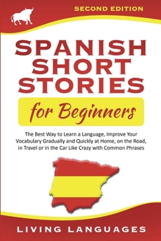 Paperback Spanish Short Stories for Beginners: The Best Way to Learn a Language, Improve Your Vocabulary Gradually and Quickly at Home, on the Road, in Travel o Book