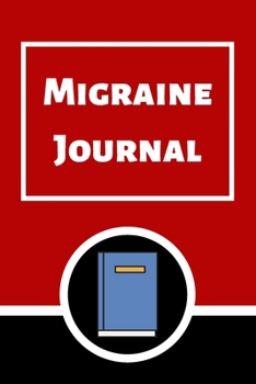 Migraine Journal: Headache Book, Migraine Headache Log, Chronic Headache/Migraine Management. Record Severity, Duration, Triggers Symptoms & Notes