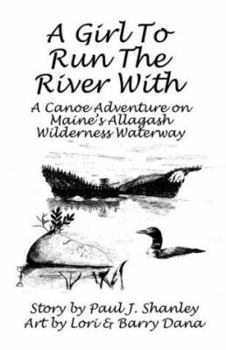 Paperback A Girl to Run the River with: A Canoe Adventure on Maine's Allagash Wilderness Waterway Book