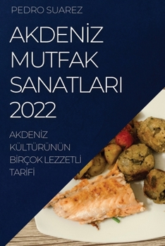 Paperback Akden&#304;z Mutfak Sanatlari 2022: Akden&#304;z Kültürünün B&#304;rçok Lezzetl&#304; Tar&#304;f&#304; [Turkish] Book