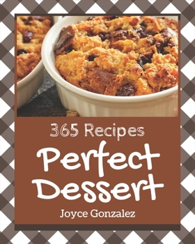 Paperback 365 Perfect Dessert Recipes: Let's Get Started with The Best Dessert Cookbook! Book