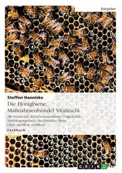 Paperback Die Honigbiene: Maßnahmenbündel Vitalzucht: Mit Sonderteil: Klotzbeutenimkerei; Umgekehrte Verdrängungszucht der Dunklen Biene (Apis mellifera mellife [German] Book