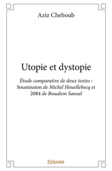 Paperback Utopie et dystopie: Étude comparative de deux textes: Soumission de Michel Houellebecq et 2084 de Boualem Sansal [French] Book