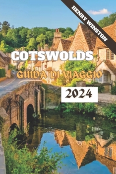 Cotswolds 2024: una guida alla destinazione più incantevole d'Inghilterra: Passeggiate, attrazioni, cibo, alloggi e tutto il resto per