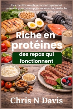 Riche en protéines des repas qui fonctionnent: Des recettes simples et scientifiquement prouvées pour développer ses muscles, brûler les graisses et adopter un mode de vie actif (French Edition)