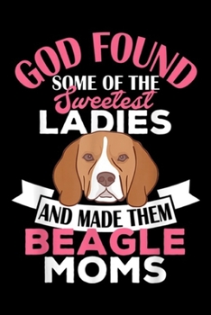 Paperback God found some of the sweetest ladies and made them beagle moms: Sweetest Ladies are made them Beagle Moms Beagle Journal/Notebook Blank Lined Ruled 6 Book