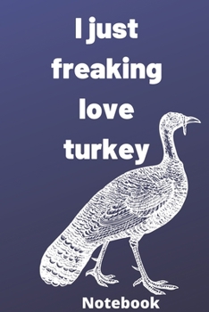 I Just Freaking Love turkey notebook: Gifts for turkey lover ,6*9 inches 121 pages, notebook journal
