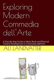 Paperback Exploring Modern Commedia dell'Arte: A Step-By-Step Guide to Mask Work and Physical Theatre Development in Commedia dell'Arte Book