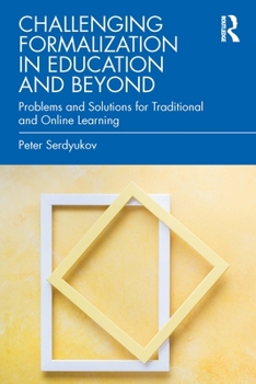 Paperback Challenging Formalization in Education and Beyond: Problems and Solutions for Traditional and Online Learning Book