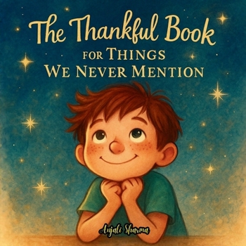 The Thankful Book for Things We Never Mention: A Heartwarming Story of Gratitude, Quiet Moments, and the Magic in Everyday Life (Thanksgiving stories for kids: Little Hands, Grateful Hearts)
